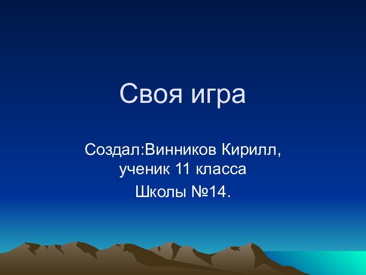 Своя игра	Создал:Винников Кирилл, ученик 11 классаШколы №14.