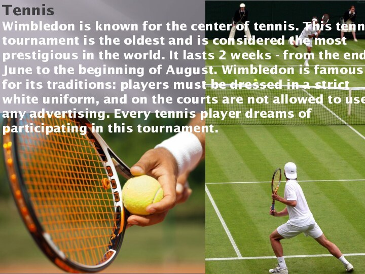 TennisWimbledon is known for the center of tennis. This tennis tournament is