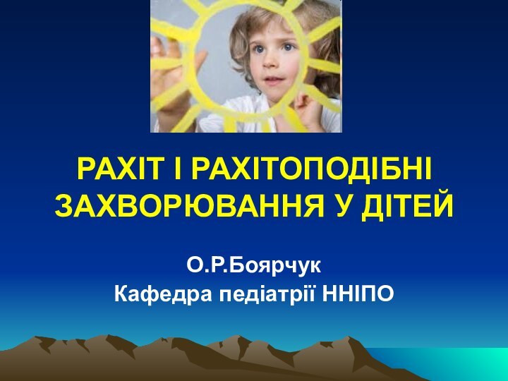 РАХІТ І РАХІТОПОДІБНІ  ЗАХВОРЮВАННЯ У ДІТЕЙО.Р.БоярчукКафедра педіатрії ННІПО