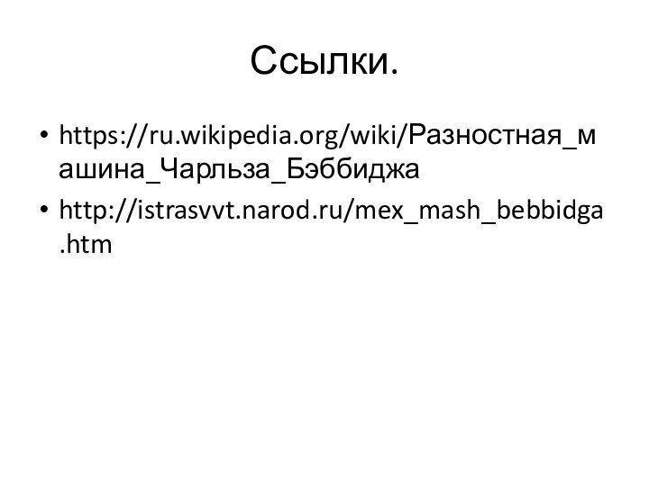 Ссылки.https://ru.wikipedia.org/wiki/Разностная_машина_Чарльза_Бэббиджаhttp://istrasvvt.narod.ru/mex_mash_bebbidga.htm