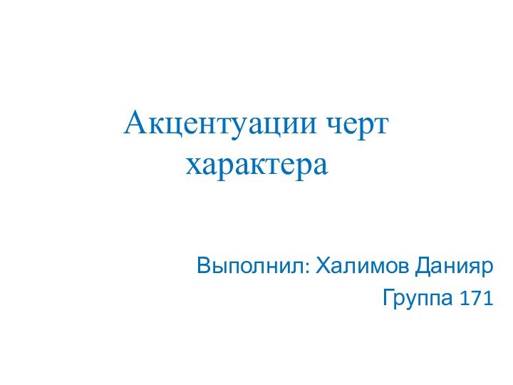 Акцентуации черт  характера Выполнил: Халимов ДаниярГруппа 171