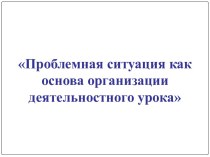 Проблемная ситуация как основа организации деятельностного урока