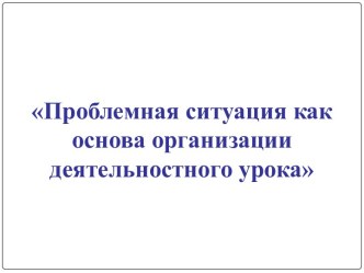 Проблемная ситуация как основа организации деятельностного урока