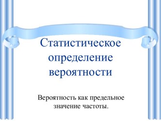 Статистическое определение вероятности. Вероятность как предельное значение частоты