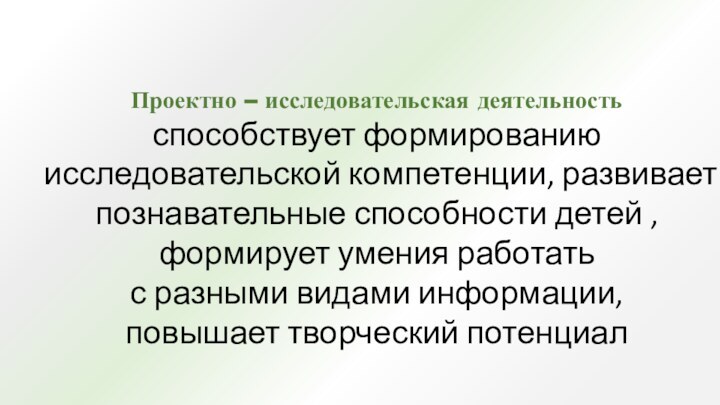 Проектно – исследовательская деятельность способствует формированию исследовательской компетенции, развивает познавательные способности детей