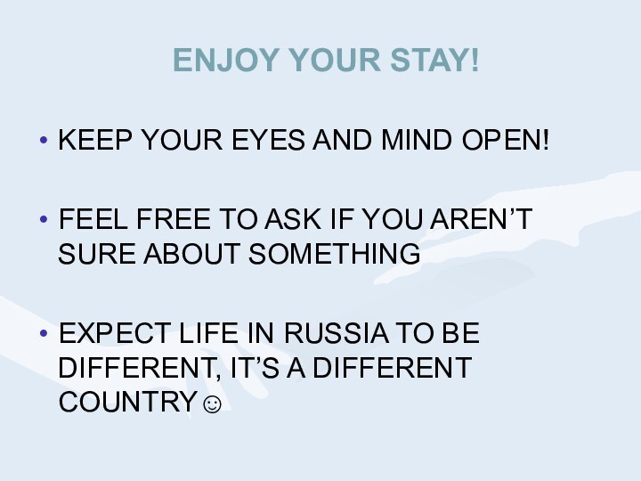 ENJOY YOUR STAY! KEEP YOUR EYES AND MIND OPEN! FEEL FREE