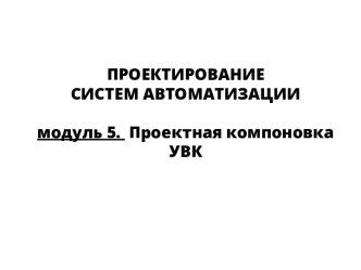 Проектирование систем автоматизации. Проектная компоновка УВК