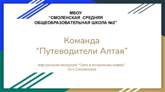 Команда “Путеводители Алтая”. Виртуальная экскурсия “Село, в котором мы живем.” по с. Смоленское