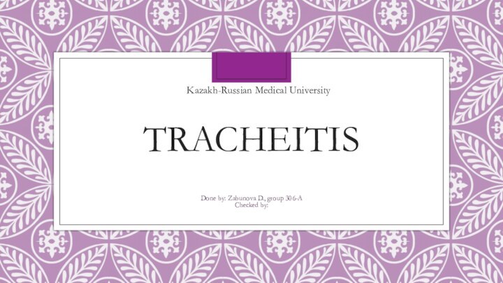 TRACHEITISDone by: Zabunova D., group 306-AChecked by: Kazakh-Russian Medical University