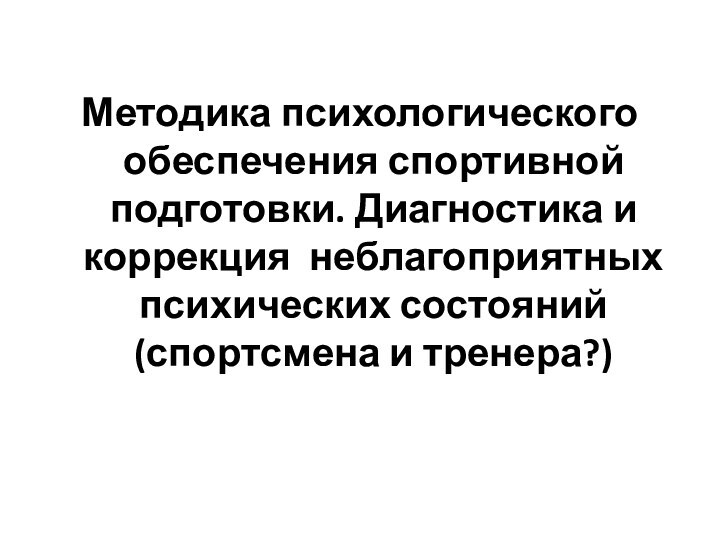 Методика психологического обеспечения спортивной подготовки. Диагностика и коррекция неблагоприятных психических состояний (спортсмена и тренера?)