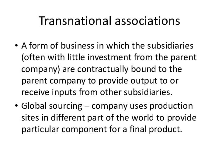 Transnational associationsA form of business in which the subsidiaries (often with little