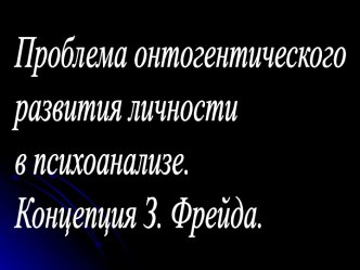 Проблема онтогенетического развития личности в психоанализе. Концепция З. Фрейда