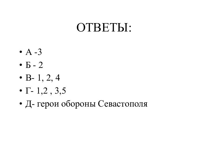 ОТВЕТЫ:А -3Б - 2В- 1, 2, 4Г- 1,2 , 3,5Д- герои обороны Севастополя