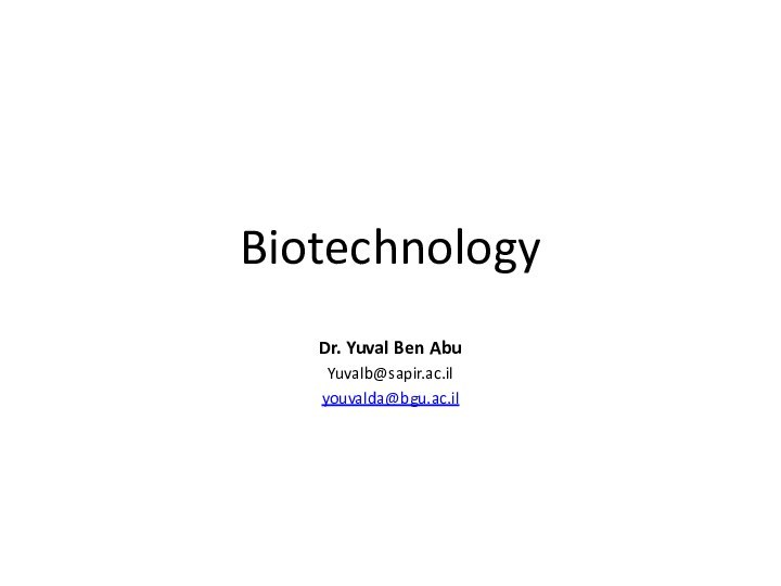 Biotechnology Dr. Yuval Ben AbuYuvalb@sapir.ac.il youvalda@bgu.ac.il