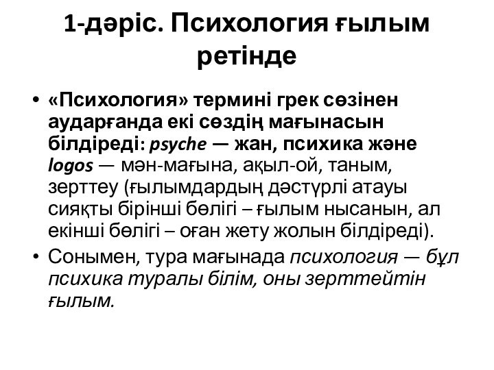 1-дәріс. Психология ғылым ретінде«Психология» термині грек сөзінен аударғанда екі сөздің мағынасын білдіреді: