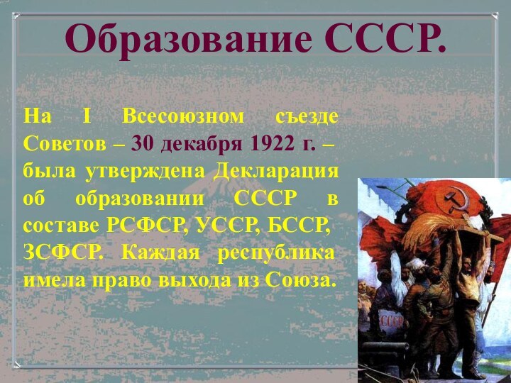 Образование СССР.На I Всесоюзном съезде Советов – 30 декабря 1922 г. –