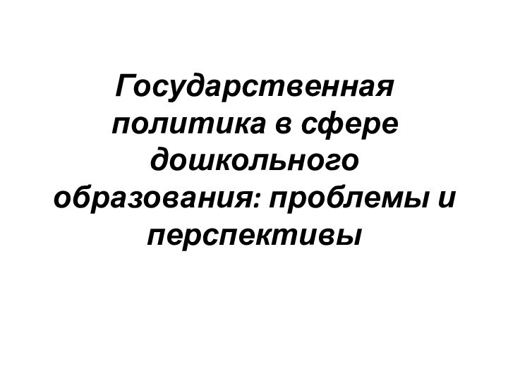 Государственная политика в сфере дошкольного образования: проблемы и перспективы