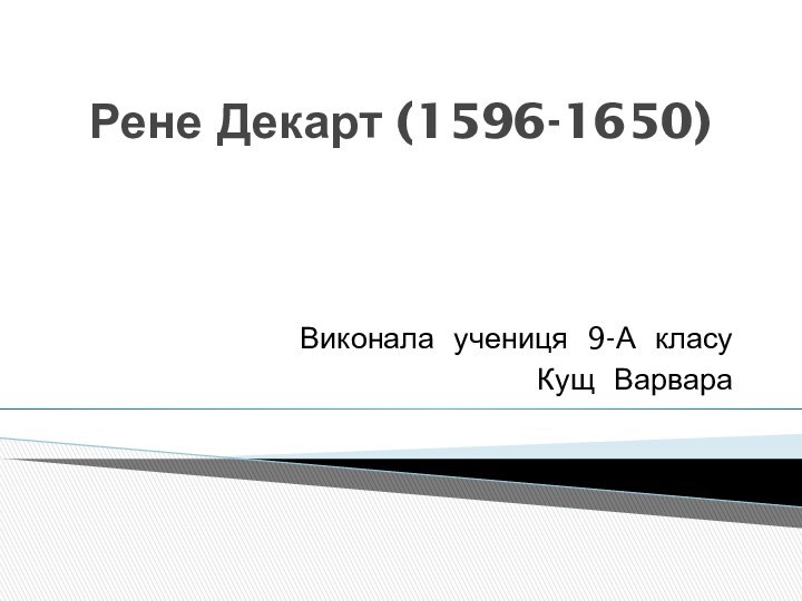 Рене Декарт (1596-1650)    Виконала учениця 9-А класуКущ Варвара