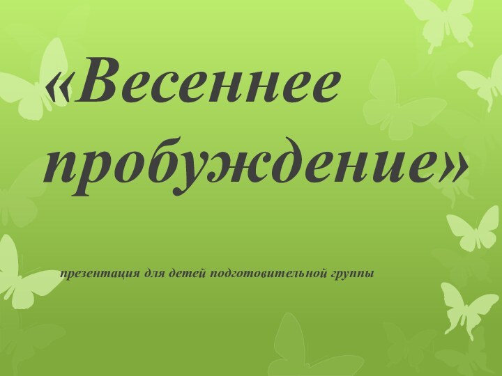 «Весеннее пробуждение»презентация для детей подготовительной группы