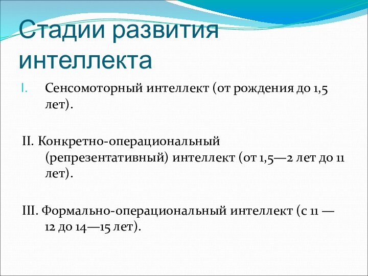 Стадии развития интеллектаСенсомоторный интеллект (от рождения до 1,5 лет).II. Конкретно-операциональный (репрезентативный) интеллект