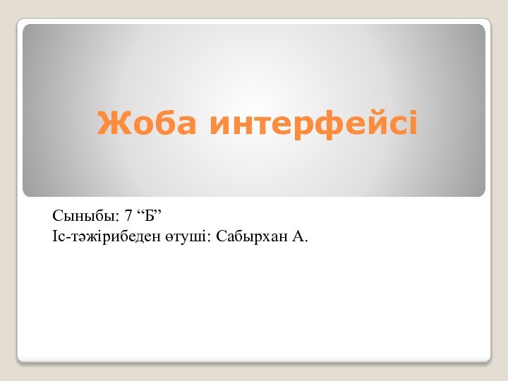 Жоба интерфейсіСыныбы: 7 “Б” Іс-тәжірибеден өтуші: Сабырхан А.