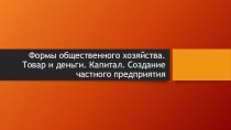 Формы общественного хозяйства. Товар и деньги. Капитал. Создание частного предприятия