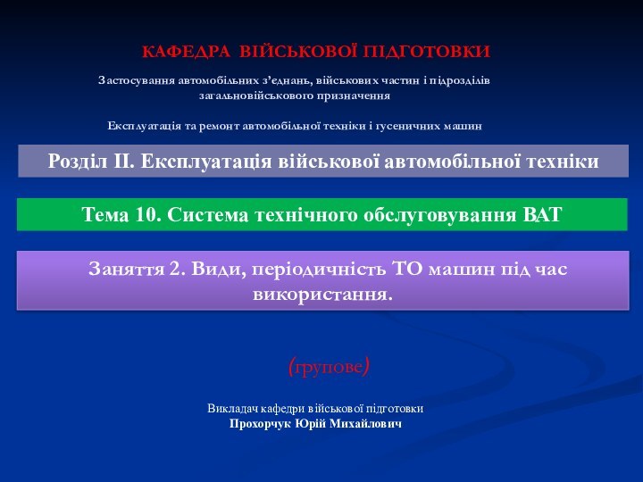 (групове) КАФЕДРА ВІЙСЬКОВОЇ ПІДГОТОВКИВикладач кафедри військової підготовкиПрохорчук Юрій МихайловичЗастосування автомобільних з’єднань, військових