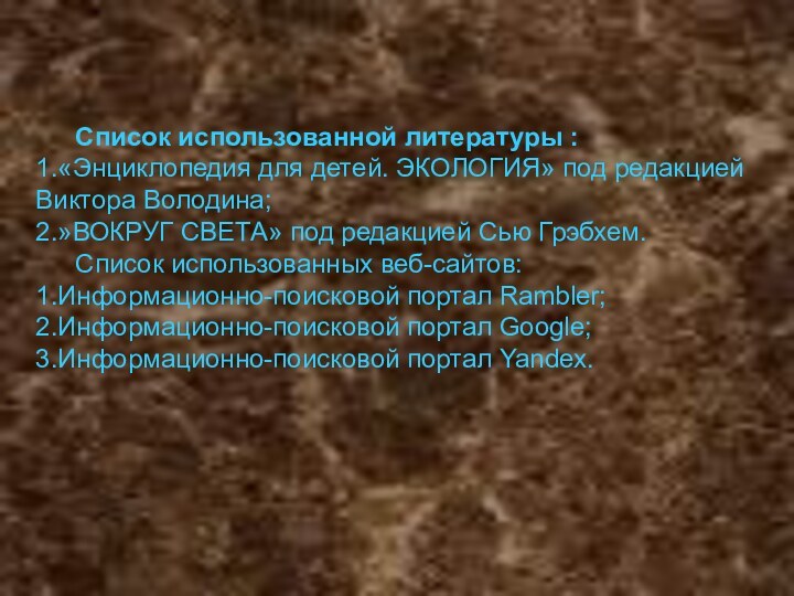 Список использованной литературы : 1.«Энциклопедия для детей. ЭКОЛОГИЯ» под редакцией Виктора Володина;2.»ВОКРУГ