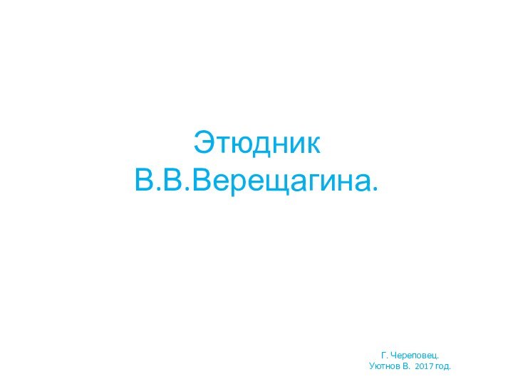 Этюдник В.В.Верещагина.Г. Череповец.Уютнов В. 2017 год.