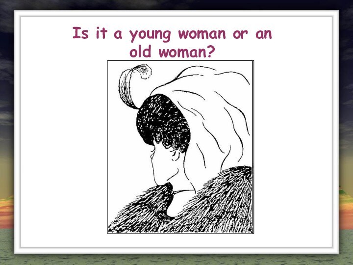 Is it a young woman or an old woman?