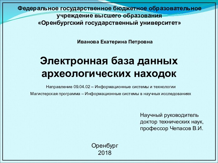 Электронная база данных археологических находокИванова Екатерина ПетровнаНаучный руководительдоктор технических наук,профессор Чепасов В.И.Оренбург