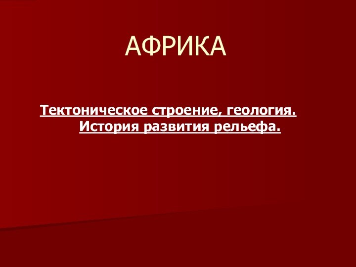 АФРИКАТектоническое строение, геология. История развития рельефа.