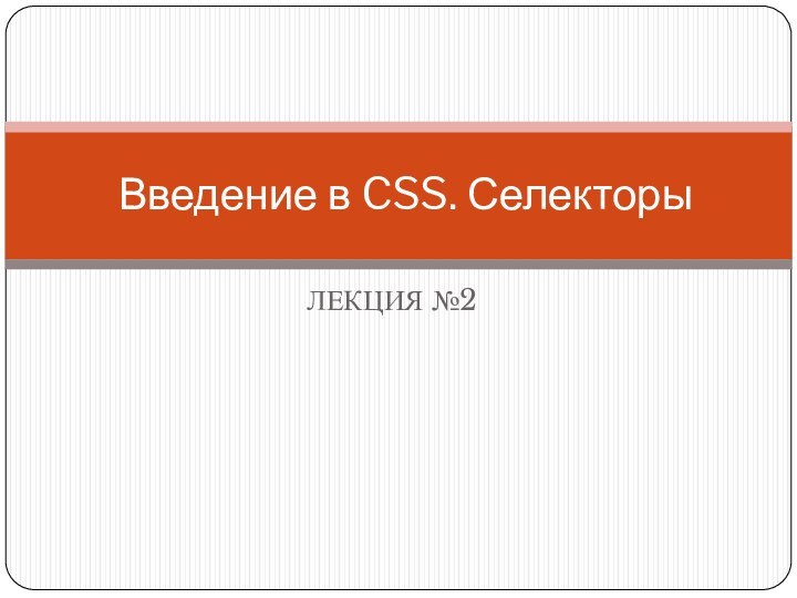 ЛЕКЦИЯ №2Введение в CSS. Селекторы