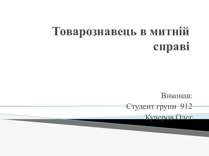 Товарознавець в митній справіВиконав:Студент групи 912Кучеров Олег