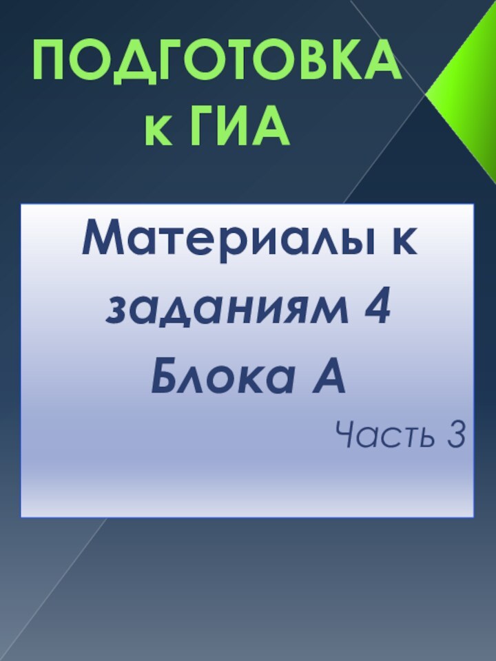 ПОДГОТОВКА к ГИАМатериалы к заданиям 4 Блока А Часть 3