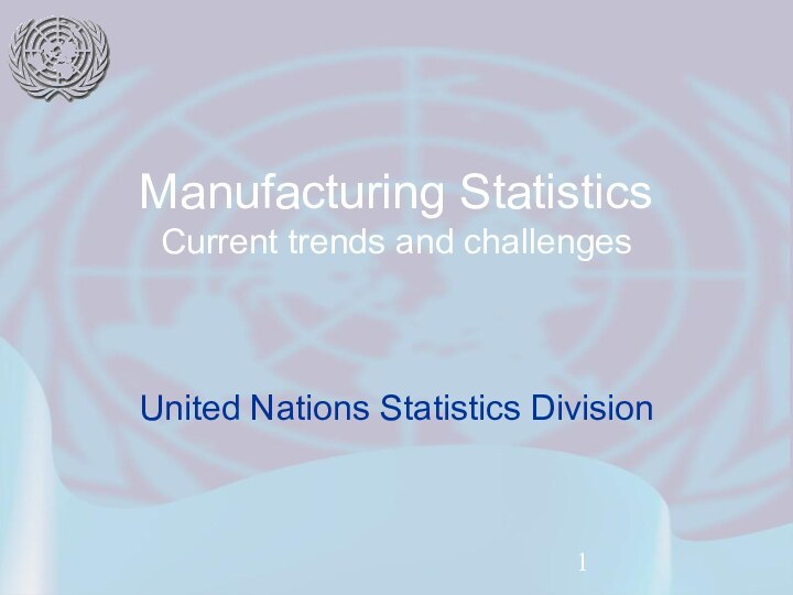 Manufacturing Statistics Current trends and challengesUnited Nations Statistics Division