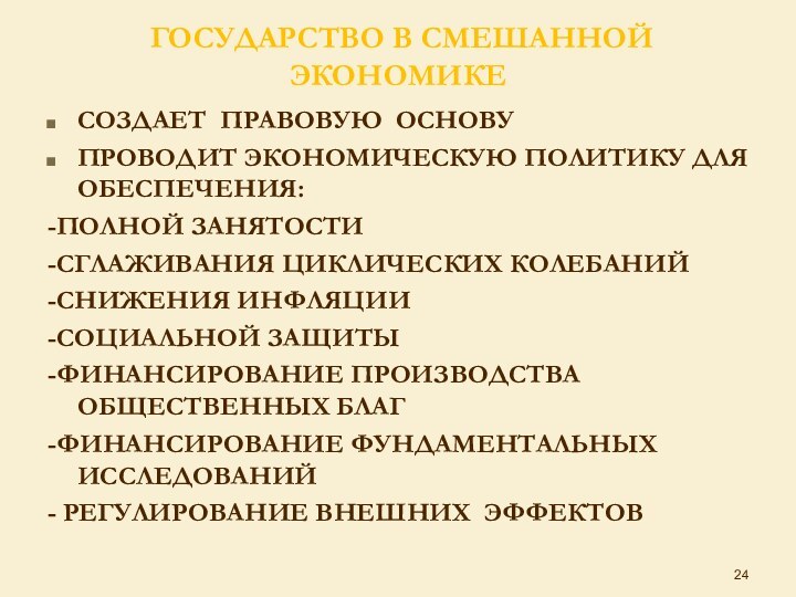 ГОСУДАРСТВО В СМЕШАННОЙ ЭКОНОМИКЕСОЗДАЕТ ПРАВОВУЮ ОСНОВУПРОВОДИТ ЭКОНОМИЧЕСКУЮ ПОЛИТИКУ ДЛЯ ОБЕСПЕЧЕНИЯ:-ПОЛНОЙ ЗАНЯТОСТИ-СГЛАЖИВАНИЯ