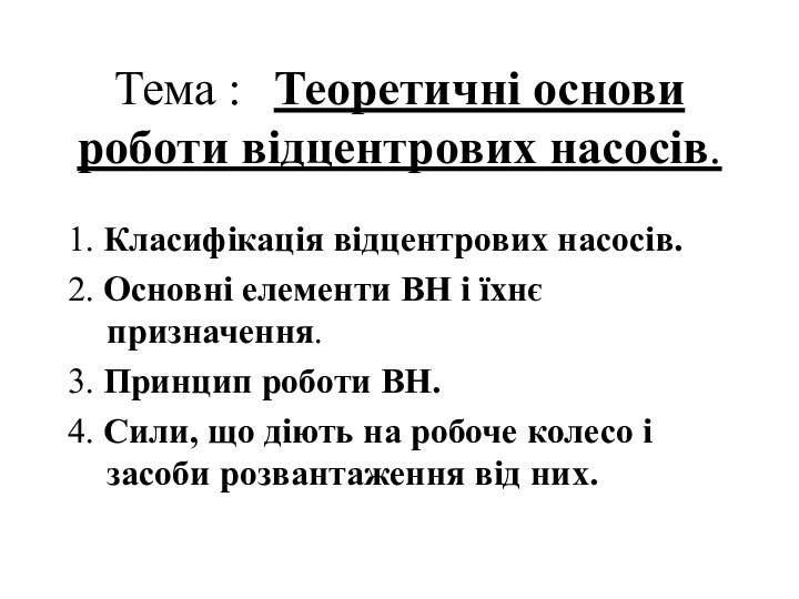 Тема :	Теоретичні основи роботи відцентрових насосів.1. Класифікація відцентрових насосів.2. Основні елементи ВН