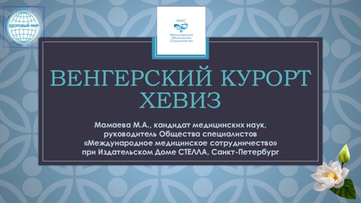 ВЕНГЕРСКИЙ КУРОРТ ХЕВИЗМамаева М.А., кандидат медицинских наук, руководитель Общества специалистов «Международное медицинское