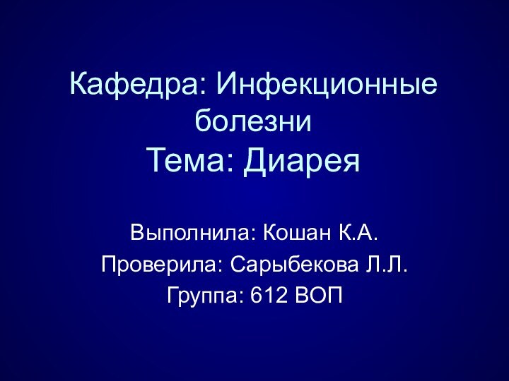 Кафедра: Инфекционные болезни Тема: Диарея Выполнила: Кошан К.А.Проверила: Сарыбекова Л.Л.Группа: 612 ВОП