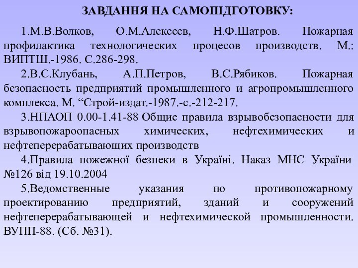 ЗАВДАННЯ НА САМОПІДГОТОВКУ:1.М.В.Волков, О.М.Алексеев, Н.Ф.Шатров. Пожарная профилактика технологических процесов производств. М.: ВИПТШ.-1986.