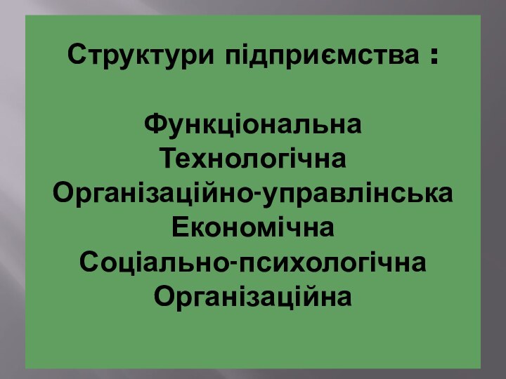 Структури підприємства :  Функціональна  Технологічна  Організаційно-управлінська  Економічна