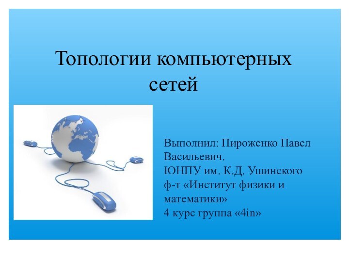 Топологии компьютерных сетейВыполнил: Пироженко Павел Васильевич.ЮНПУ им. К.Д. Ушинскогоф-т «Институт физики и математики»4 курс группа «4in»