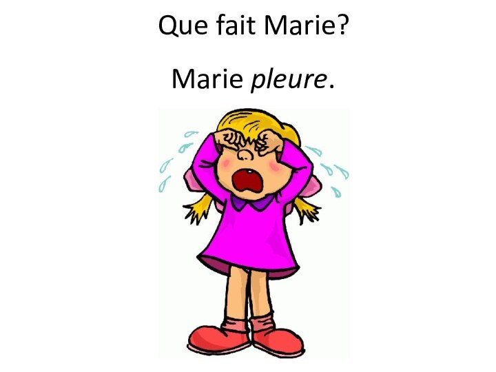 Que fait Marie?Marie pleure.