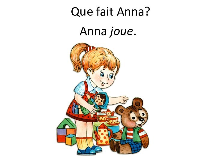 Que fait Anna?Anna joue.