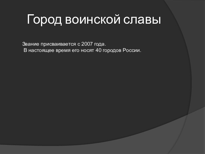 Город воинской славыЗвание присваивается с 2007 года. В настоящее время его носят 40 городов России.