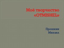 Моё творчество OTMISHEL