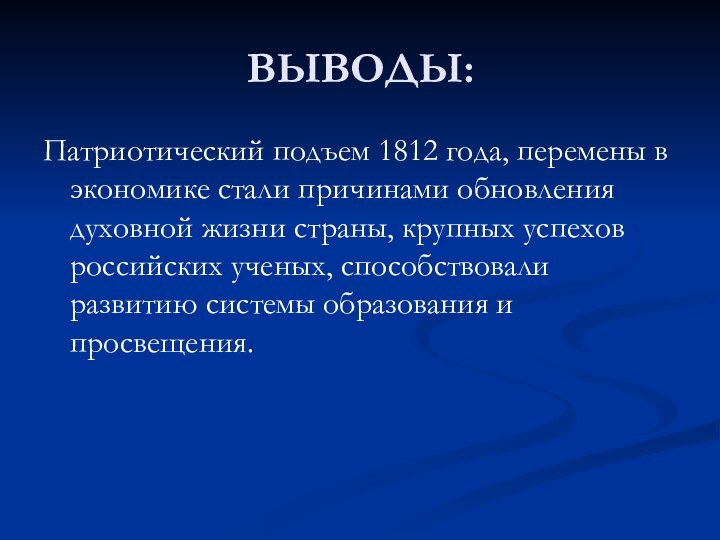 ВЫВОДЫ:Патриотический подъем 1812 года, перемены в экономике стали причинами обновления духовной жизни