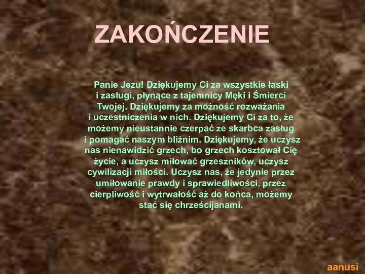 ZAKOŃCZENIEPanie Jezu! Dziękujemy Ci za wszystkie łaski i zasługi, płynące z tajemnicy