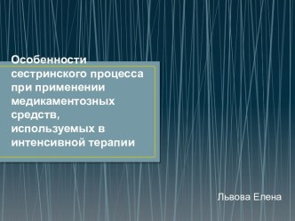 Особенности сестринского процесса при применении медикаментозных средств, используемых в интенсивной терапии